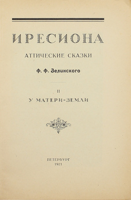 Зелинский Ф.Ф. Иресиона. Аттические сказки Ф.Ф. Зелинского. [В 4 вып.]. Вып. 1–3. Пг.: Изд. М. и С. Сабашниковых, 1921.